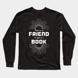 There is no friend as loyal as a book Long Sleeve T-Shirt